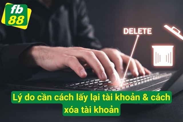 Cách Lấy Lại Tài Khoản Và Cách Xóa Tài Khoản FB88 Cực Nhanh Chóng Nguyên nhân cược thủ cần lấy lại hoặc xóa tài khoản cá cược
